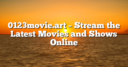 0123movie.art – Stream the Latest Movies and Shows Online
