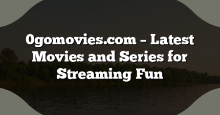 0gomovies.com – Latest Movies and Series for Streaming Fun