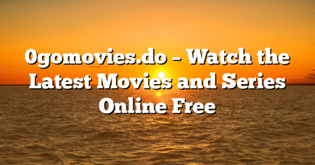 0gomovies.do – Watch the Latest Movies and Series Online Free
