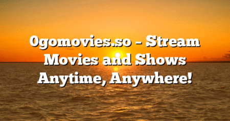 0gomovies.so – Stream Movies and Shows Anytime, Anywhere!