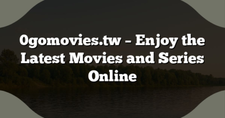 0gomovies.tw – Enjoy the Latest Movies and Series Online