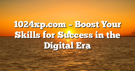1024xp.com – Boost Your Skills for Success in the Digital Era