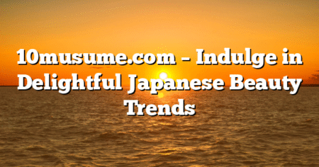 10musume.com – Indulge in Delightful Japanese Beauty Trends
