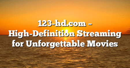 123-hd.com – High-Definition Streaming for Unforgettable Movies