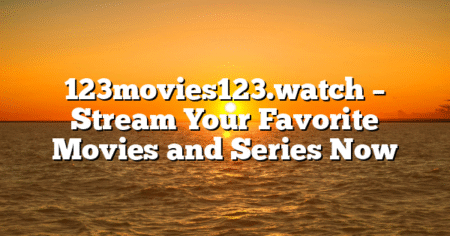 123movies123.watch – Stream Your Favorite Movies and Series Now
