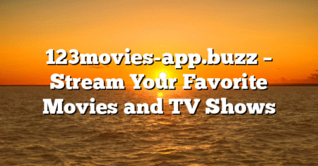123movies-app.buzz – Stream Your Favorite Movies and TV Shows