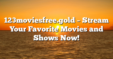 123moviesfree.gold – Stream Your Favorite Movies and Shows Now!