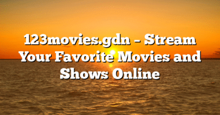 123movies.gdn – Stream Your Favorite Movies and Shows Online