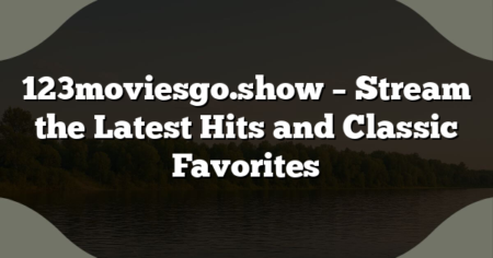 123moviesgo.show – Stream the Latest Hits and Classic Favorites
