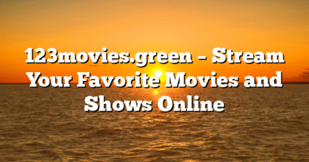 123movies.green – Stream Your Favorite Movies and Shows Online