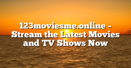 123moviesme.online – Stream the Latest Movies and TV Shows Now