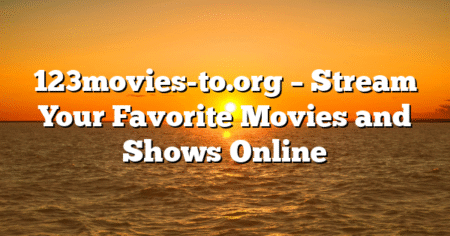 123movies-to.org – Stream Your Favorite Movies and Shows Online