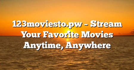 123moviesto.pw – Stream Your Favorite Movies Anytime, Anywhere