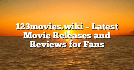 123movies.wiki – Latest Movie Releases and Reviews for Fans