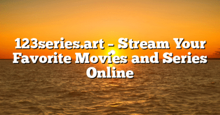 123series.art – Stream Your Favorite Movies and Series Online