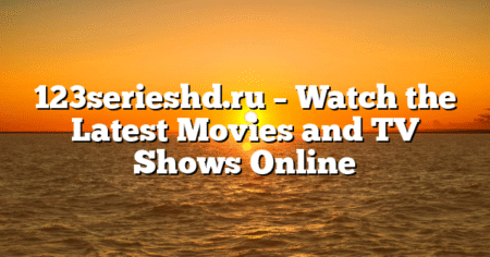 123serieshd.ru – Watch the Latest Movies and TV Shows Online