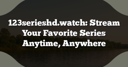123serieshd.watch: Stream Your Favorite Series Anytime, Anywhere