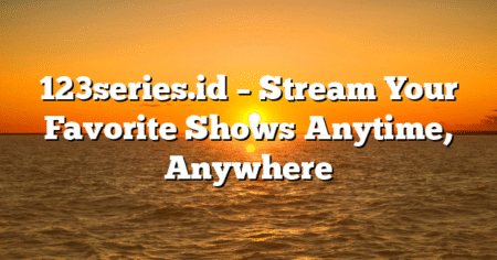 123series.id – Stream Your Favorite Shows Anytime, Anywhere