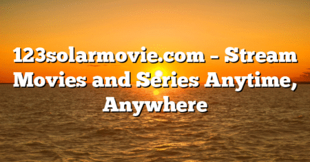 123solarmovie.com – Stream Movies and Series Anytime, Anywhere