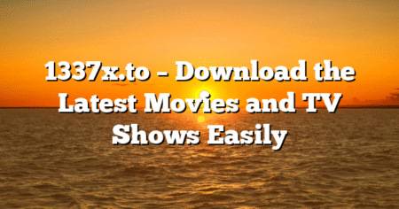 1337x.to – Download the Latest Movies and TV Shows Easily