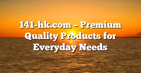 141-hk.com – Premium Quality Products for Everyday Needs