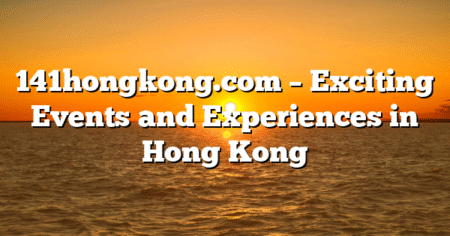 141hongkong.com – Exciting Events and Experiences in Hong Kong