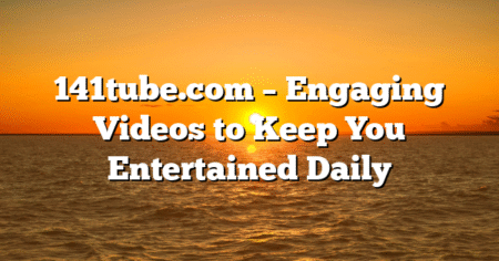 141tube.com – Engaging Videos to Keep You Entertained Daily