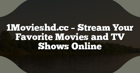 1Movieshd.cc – Stream Your Favorite Movies and TV Shows Online