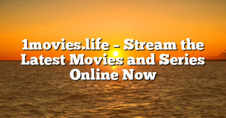 1movies.life – Stream the Latest Movies and Series Online Now