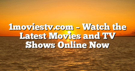 1moviestv.com – Watch the Latest Movies and TV Shows Online Now
