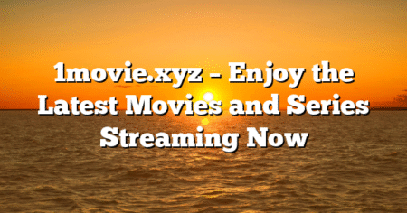 1movie.xyz – Enjoy the Latest Movies and Series Streaming Now