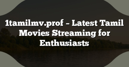 1tamilmv.prof – Latest Tamil Movies Streaming for Enthusiasts