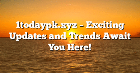 1todaypk.xyz – Exciting Updates and Trends Await You Here!