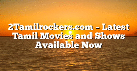 2Tamilrockers.com – Latest Tamil Movies and Shows Available Now