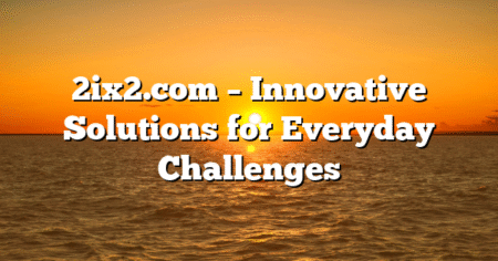 2ix2.com – Innovative Solutions for Everyday Challenges