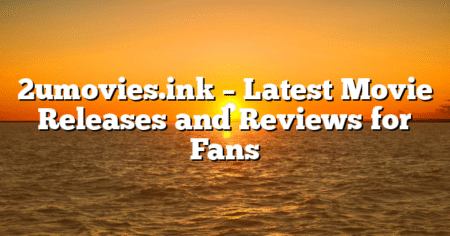2umovies.ink – Latest Movie Releases and Reviews for Fans
