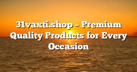 31vaxti.shop – Premium Quality Products for Every Occasion