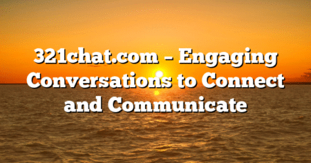 321chat.com – Engaging Conversations to Connect and Communicate