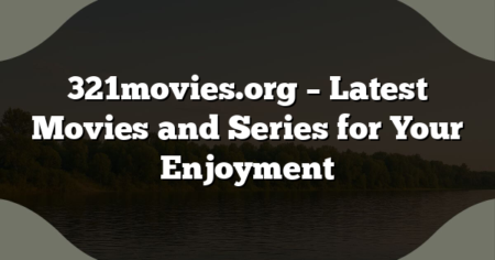 321movies.org – Latest Movies and Series for Your Enjoyment