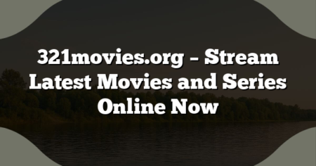 321movies.org – Stream Latest Movies and Series Online Now