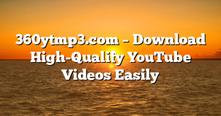 360ytmp3.com – Download High-Quality YouTube Videos Easily