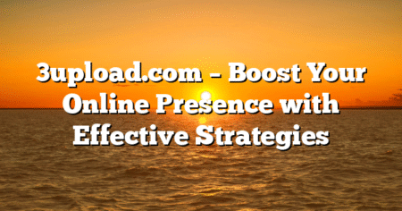 3upload.com – Boost Your Online Presence with Effective Strategies