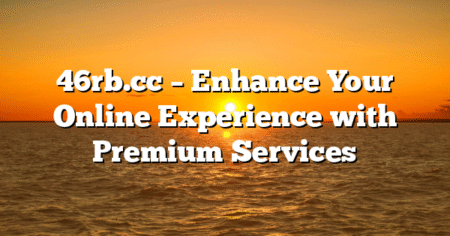 46rb.cc – Enhance Your Online Experience with Premium Services