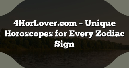 4HorLover.com – Unique Horoscopes for Every Zodiac Sign