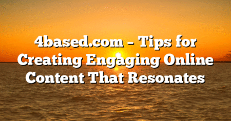 4based.com – Tips for Creating Engaging Online Content That Resonates