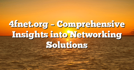 4fnet.org – Comprehensive Insights into Networking Solutions