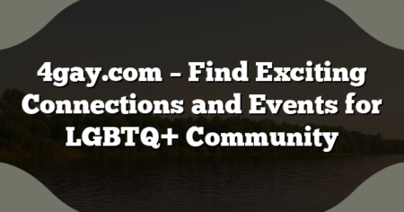 4gay.com – Find Exciting Connections and Events for LGBTQ+ Community
