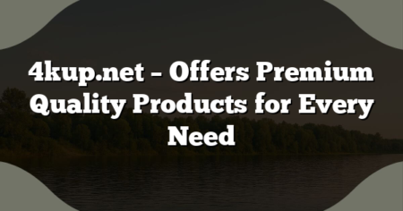 4kup.net – Offers Premium Quality Products for Every Need
