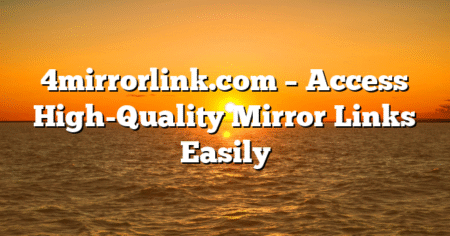 4mirrorlink.com – Access High-Quality Mirror Links Easily
