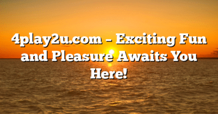 4play2u.com – Exciting Fun and Pleasure Awaits You Here!